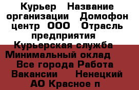 Курьер › Название организации ­ Домофон центр, ООО › Отрасль предприятия ­ Курьерская служба › Минимальный оклад ­ 1 - Все города Работа » Вакансии   . Ненецкий АО,Красное п.